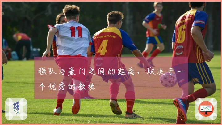 强队与豪门之间的距离，取决于一个优秀的教练