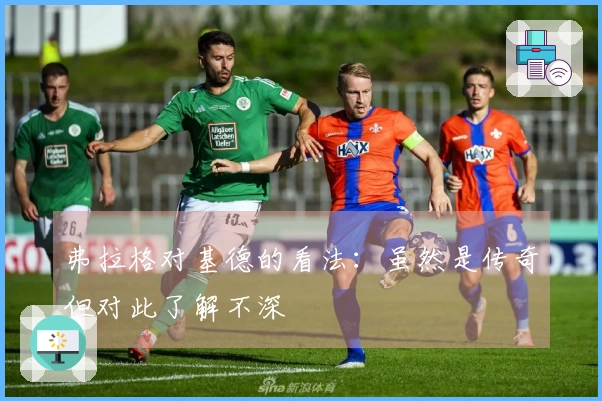 弗拉格对基德的看法：虽然是传奇但对此了解不深