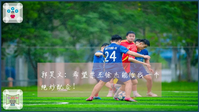 郭昊文：希望票王徐杰能给我一个绝妙配合！